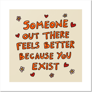 Someone out there feels better because you exist Posters and Art